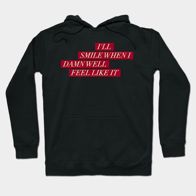 I'll smile when I damn well feel like it Hoodie by mike11209